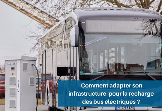  Comment adapter son infrastructure (génie civil, tableaux…) pour la recharge des bus électriques ?